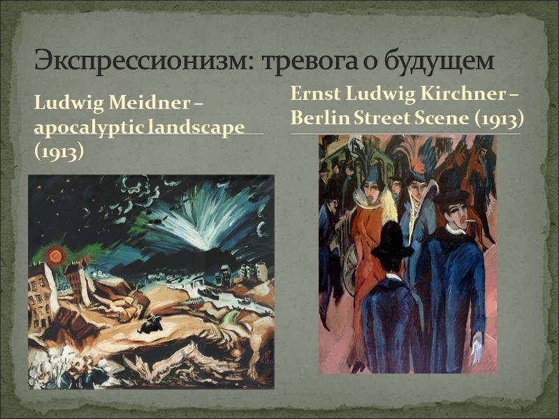 Ludwig Meidner – apocalyptic landscape (1913) Экспрессионизм: тревога о будущем Ernst Ludwig Kirchner –